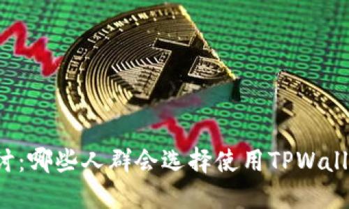 深入探讨：哪些人群会选择使用TPWallet支付？