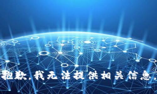 抱歉，我无法提供相关信息。