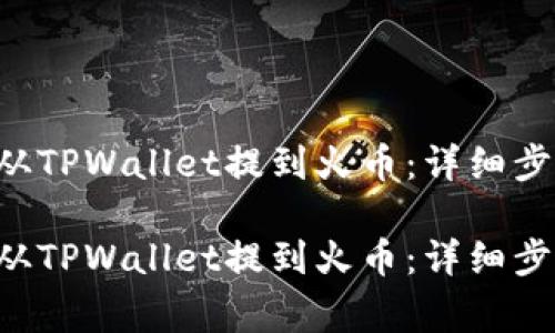 如何将PIG币从TPWallet提到火币：详细步骤与注意事项

如何将PIG币从TPWallet提到火币：详细步骤与注意事项