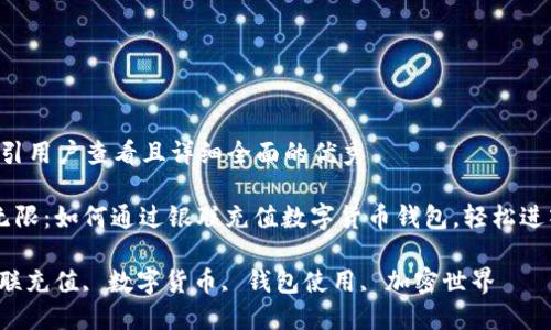 思考一个吸引用户查看且详细全面的优秀

中文 魅力无限：如何通过银联充值数字货币钱包，轻松进入加密世界！

关键词： 银联充值, 数字货币, 钱包使用, 加密世界
