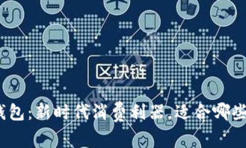 数字钱包：新时代消费利器，适合哪些人群？