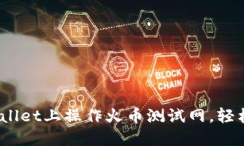 全面指南：如何在TPWallet上操作火币测试网，轻松上手区块链资产管理