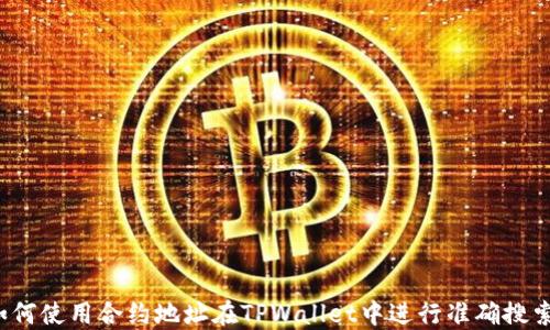 
如何使用合约地址在TPWallet中进行准确搜索？