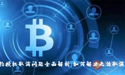TPWallet合约授权取消问题全面解析：如何解决无法取消授权的困境？