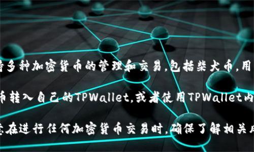 柴犬币（Shiba Inu Coin）可以提到TPWallet的相关信息如下：  

柴犬币是一个以柴犬为主题的去中心化加密货币，隶属于Ethereum区块链。TPWallet是一款去中心化钱包，支持多种加密货币的管理和交易，包括柴犬币。用户可以通过TPWallet轻松存储、交易和管理柴犬币资产。

在TPWallet中，用户需要首先创建或导入一个钱包，然后在钱包中选择添加柴犬币。用户可以通过交易所将柴犬币转入自己的TPWallet，或者使用TPWallet内置的交易功能，直接购买柴犬币。而TPWallet的安全性和隐私保护功能，使得其成为用户管理柴犬币的重要工具。

关于柴犬币和TPWallet的使用，您可以访问TPWallet的官方网站或者相关的加密货币社区获取更多信息。请注意在进行任何加密货币交易时，确保了解相关风险，并仔细检查交易信息。