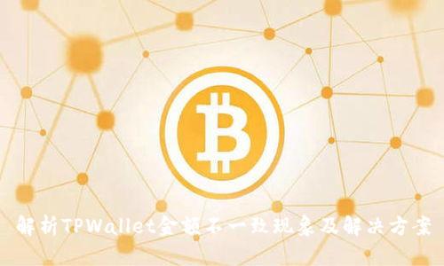 解析TPWallet金额不一致现象及解决方案