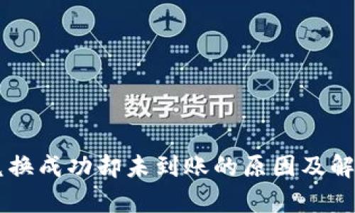 TPWallet兑换成功却未到账的原因及解决方案分析