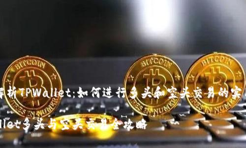 深入解析TPWallet：如何进行多头和空头交易的实用指南

TPWallet多头与空头交易全攻略