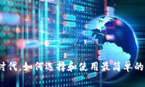 在区块链时代，如何选择和使用最简单的钱包方法？