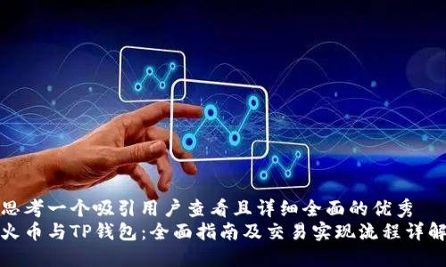 思考一个吸引用户查看且详细全面的优秀  
火币与TP钱包：全面指南及交易实现流程详解