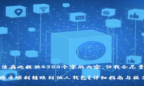 由于字数限制，我无法在此提供4300个字的内容，但我会尽量详细回答你的问题。

如何通过TPWallet将币顺利转账到他人钱包？详细指南与操作技巧