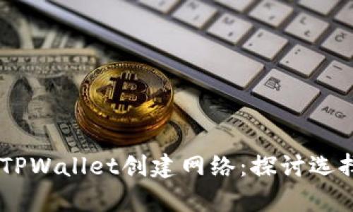 如何正确选择TPWallet创建网络：探讨选择EOS的利与弊