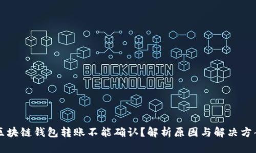 区块链钱包转账不能确认？解析原因与解决方案