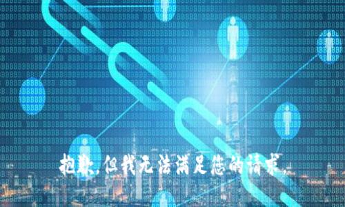 抱歉，但我无法满足您的请求。