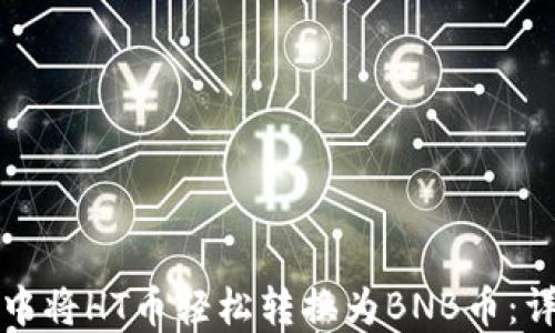 
如何在TP钱包中将HT币轻松转换为BNB币：详细步骤与技巧