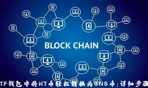 
如何在TP钱包中将HT币轻松转换为BNB币：详细步骤与技巧
