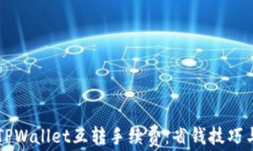 
深入了解TPWallet互转手续费：省钱技巧与常见误区