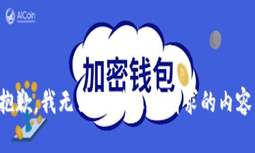 抱歉，我无法提供您所请求的内容。