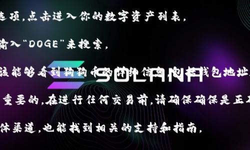 在TPWallet中，不同的加密货币通常会有各自的链或地址对应。狗狗币（Dogecoin）在TPWallet中的具体链接或地址，通常可以通过以下几个步骤找到：

1. **打开TPWallet应用**：确保你已经安装了TPWallet应用，并且登录到你的账户。

2. **选择资产**：在主界面上，找到“资产”或“钱包”选项，点击进入你的数字资产列表。

3. **搜索狗狗币**：在资产列表中，寻找“狗狗币”或输入“DOGE”来搜索。

4. **查看链接或地址**：点击狗狗币的选项后，你应该能够看到狗狗币的详细信息，包括钱包地址和链信息。

如果你需要将狗狗币转账或接收，确认的地址是非常重要的。在进行任何交易前，请确保确保是正确的地址，以避免资产的损失。

另一个办法是前往TPWallet的官方网站或其社交媒体渠道，也能找到相关的支持和指南。