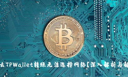 : 为什么TPWallet转账无法选择网络？深入解析与解决方案