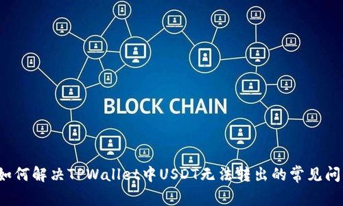  如何解决TPWallet中USDT无法转出的常见问题