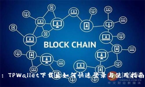 : TPWallet下载后如何快速登录与使用指南