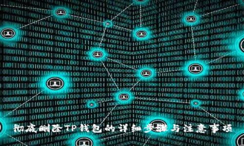 彻底删除TP钱包的详细步骤与注意事项