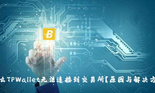 : 为什么TPWallet无法连接到交易所？原因与解决方案详解