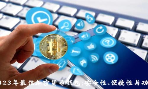   
深入探索2023年最佳加密货币钱包：安全性、便捷性与功能全面解析