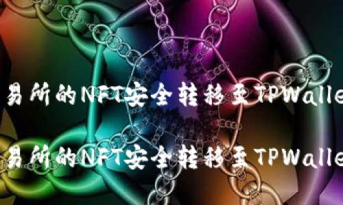 如何将火币交易所的NFT安全转移至TPWallet：一步步详解

如何将火币交易所的NFT安全转移至TPWallet：一步步详解