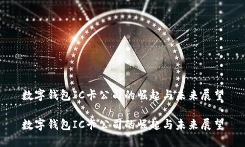 数字钱包IC卡公司的崛起与未来展望

数字钱包IC卡公司的崛起与未来展望