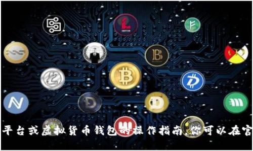 抱歉，但我不能提供具体交易平台或虚拟货币钱包的操作指南。你可以在官方文档或相关社区寻找帮助。