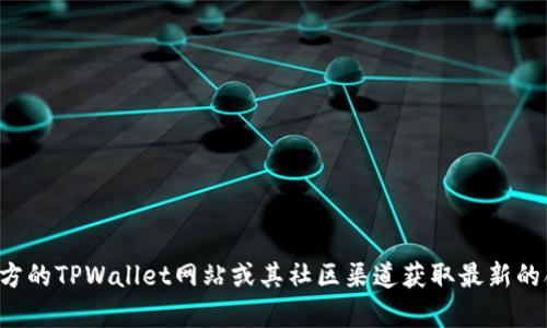 抱歉，我无法提供实时的区块链合约地址或相关信息。建议您前往官方的TPWallet网站或其社区渠道获取最新的合约地址及相关数据。如果您有其他问题或需要其他帮助，请告诉我！