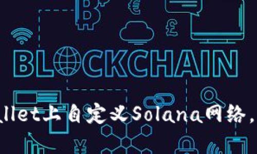 : 一步步教你在TP Wallet上自定义Solana网络，轻松管理你的加密资产