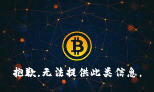 抱歉，无法提供此类信息。