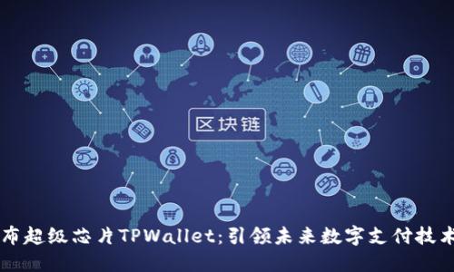 三星发布超级芯片TPWallet：引领未来数字支付技术的变革