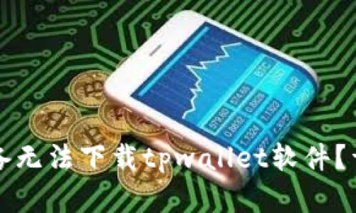 为什么我的苹果设备无法下载tpwallet软件？详解原因及解决方案