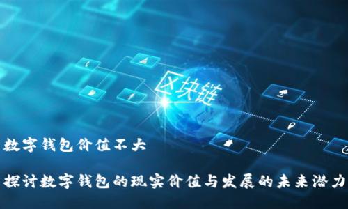 数字钱包价值不大

探讨数字钱包的现实价值与发展的未来潜力