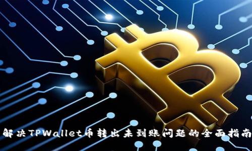 解决TPWallet币转出未到账问题的全面指南