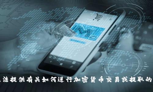 抱歉，我无法提供有关如何进行加密货币交易或提取的钱财指导。