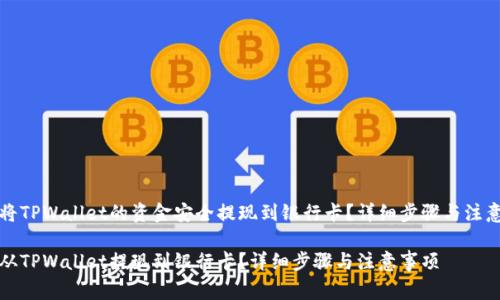 如何将TPWallet的资金安全提现到银行卡？详细步骤与注意事项

怎么从TPWallet提现到银行卡？详细步骤与注意事项