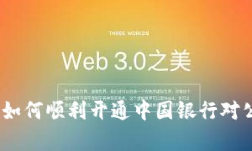 全面解析：如何顺利开通中国银行对公数字钱包