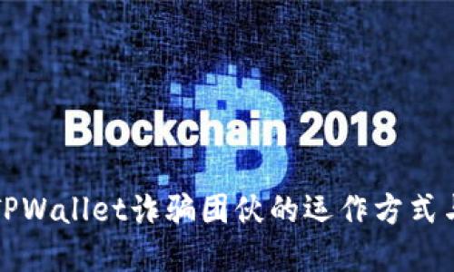 深入揭示TPWallet诈骗团伙的运作方式与防范策略