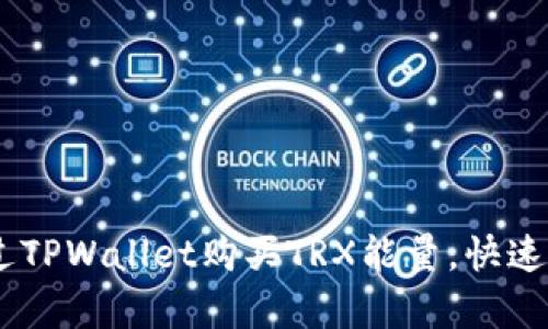 全面解析：如何通过TPWallet购买TRX能量，快速提升您的交易体验