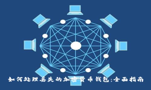 如何处理丢失的加密货币钱包：全面指南