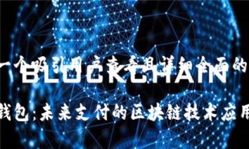 思考一个吸引用户查看且详细全面的优秀

微信钱包：未来支付的区块链技术应用前景