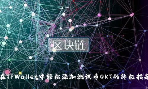 在TPWallet中轻松添加测试币OKT的终极指南