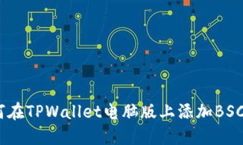 全面指南：如何在TPWallet电脑版上添加BSC（币安智能链）