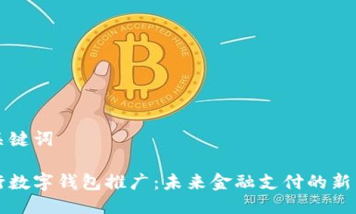 及关键词

央行数字钱包推广：未来金融支付的新篇章