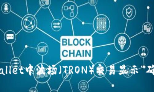如何解决TPWallet中波场（TRON）交易显示“确认中”的问题？